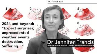 Dr Jennifer Francis- 2024 and beyond "Expect surprises, destruction, suffering..."