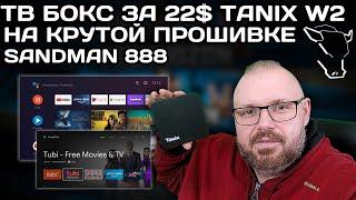 ТВ БОКС ЗА 22$ TANIX W2 НА КРУТОЙ ПРОШИВКЕ SANDMAN888 НА ADNROID TV. КРАТКИЙ ОБЗОР ПРОШИВКИ