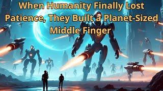 When Humanity Finally Lost Patience, They Built a Planet-Sized Middle Finger | HFY | SCiFi Story