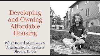 Developing and Owning Affordable Housing 101: for Board Members and Organizational Leaders