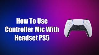 How To Use Controller Mic With Headset PS5