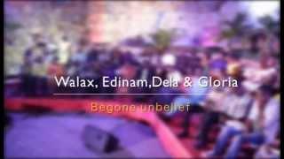 Begone Unbelief - ft Minstrels Walax, Edinam, Dela & Gloria