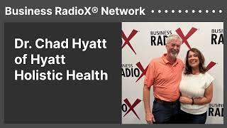 Dr. Chad Hyatt of Hyatt Holistic Health | Business RadioX® Network