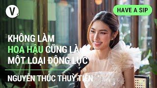 Không làm hoa hậu cũng là một loại động lực - Nguyễn Thúc Thùy Tiên | #HaveASip 109