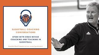 The Basketball Podcast: EP 300 with Doug Novak on Coaching and Teaching