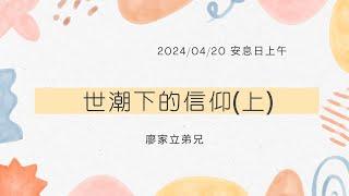 [僅中文] 2024/04/20（六）世潮下的信仰(上) 廖家立弟兄