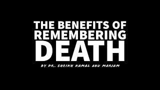 THE BENEFITS OF REMEMBERING DEATH   by Dr  Sheikh Kamal Abu Mariam