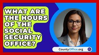 What Are The Hours Of The Social Security Office? - CountyOffice.org