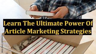 Learn The Ultimate Power Of Article Marketing Strategies