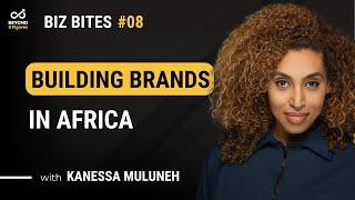 Biz Bite 8: Unlocking African Markets with the multimillionaire Kanessa Muluneh