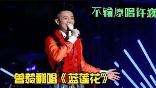 曾毅飘了，竟抛下玲花独自演唱《蓝莲花》燃炸全场，开口火遍全网