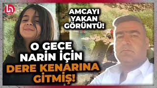 Narin Güran dosyasında bomba görüntü! Amca Salim Güran o gece dere kenarına gitmiş!