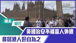 【短片】【有聲專欄】周末短打：英國治安不靖富人外逃 移居港人好自為之