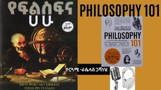 የፍልስፍና ሀሁ ክፍል 1 [ Philosophy 1O1 Amharic Audio Book ] Part 1