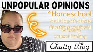 Unpopular Homeschool Opinions | Pet peeves, questions, critical thinking | Chatty Vlog