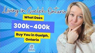 Living in Guelph Ontario: What can you get for 300k-400k