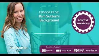 Kim Sutton's Background - Positive Productivity Podcast Episode 001