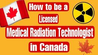 HOW TO BE A LICENSE MEDICAL RADIATION TECHCNOLOGIST IN CANADA