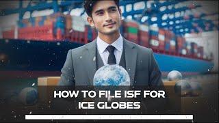 How To File ISF For Ice Globes