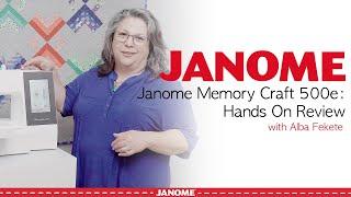 Janome Memory Craft 500e: Hands On Review with Alba Fekete