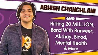Ashish Chanchlani On Hitting 20 Million, Bond With Ranveer, Akshay, Binod, Mental Health & More