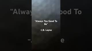 “Always Too Good To Be” - J.B. Layne