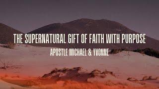 The Supernatural Gift of Faith With Purpose | Apostle Michael & Yvonne