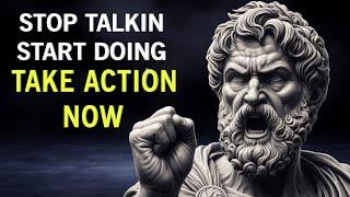 Stop Talking, Start Doing: TAKE ACTION NOW. (Marcus Aurelius - Epictetus - SENECA - Musonius Rufus )