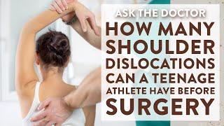 Ask the Doctor: How many shoulder dislocations can a teenage athlete have before surgery?