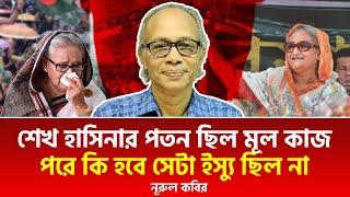 শেখ হাসিনার পতন ছিল মূল কাজ পরে কি হবে সেটা ইস্যু ছিল না | নূরুল কবির