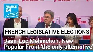 France Unbowed's Jean-Luc Mélenchon: New Popular Front 'the only alternative' • FRANCE 24 English