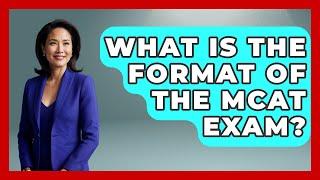 What Is the Format of the MCAT Exam? | Med School Survival Guide