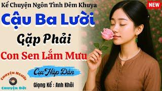 Truyện Đêm Khuya | Cậu Ba Lười Và Nàng Sen Lắm Mưu | Cực Hấp Dẫn