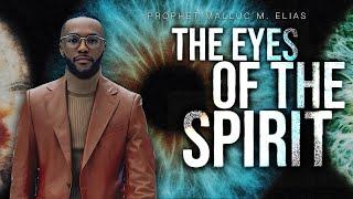 THE EYES OF THE SPIRIT | UNVEILED | PROPHET MALLUC M. ELIAS