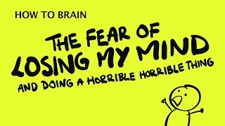 The Fear of Losing My Mind - HOW TO BRAIN