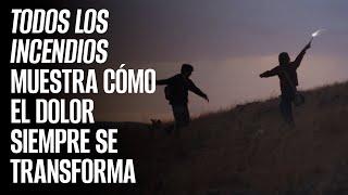 "Todos los incendios", una metáfora sobre cómo el dolor siempre termina por hacer "combustión"