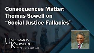 Consequences Matter: Thomas Sowell on “Social Justice Fallacies” | Uncommon Knowledge