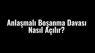 Anlaşmalı Boşanma Davası Nasıl Açılır?