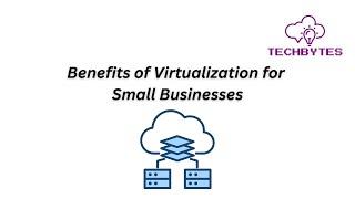 Benefits of Virtualization for Small Businesses