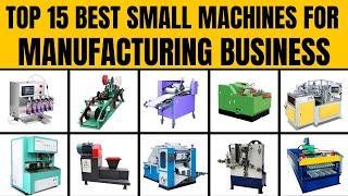 Top 15 Best Small Machines for Manufacturing Business || Machines for Modern Manufacturing Business