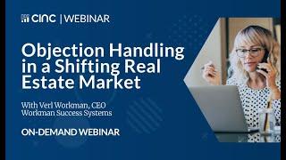 Objection Handling in a Shifting Real Estate Market | CINC + Workman Success Systems Webinar