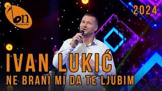 Ivan Lukić - Ne brani mi da te ljubim BN Music 2024