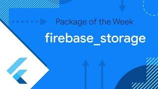 firebase_storage (Package of the Week)