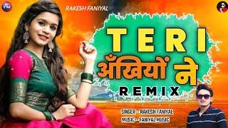TERI ANKHIYO NE || OFFICIAL REMIX || RAKESH FANIYAL || FANIYAL MUSIC