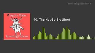 40. The Not-So-Big Short