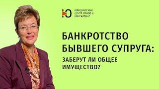 Банкротство бывшего супруга: заберут ли общее имущество? Судебная практика. Юрист по банкротству.