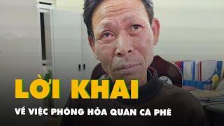 Nghi phạm Cao Văn Hùng khai về việc phóng hỏa quán cà phê làm 11 người chết ở Hà Nội