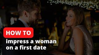 How to impress a woman on a first date | Best 10 tips