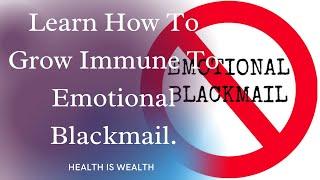 Learn How To Grow Immune To Emotional Blackmail