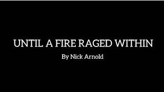 "Until a Fire Raged Within"- By Nick Arnold